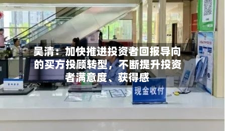 吴清：加快推进投资者回报导向的买方投顾转型，不断提升投资者满意度、获得感-第2张图片