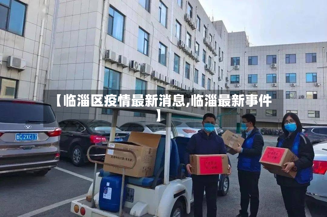 【临淄区疫情最新消息,临淄最新事件】