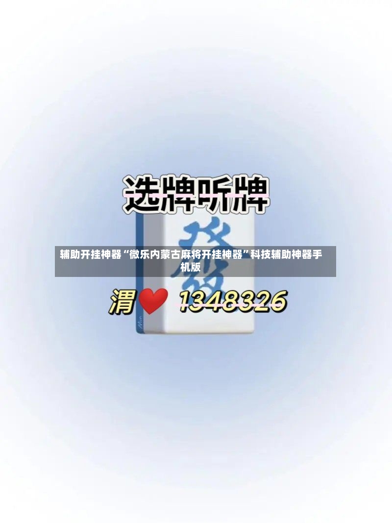 辅助开挂神器“微乐内蒙古麻将开挂神器”科技辅助神器手机版-第2张图片