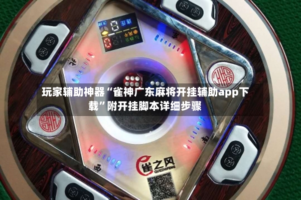玩家辅助神器“雀神广东麻将开挂辅助app下载”附开挂脚本详细步骤-第3张图片