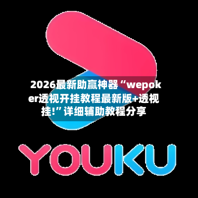 2026最新助赢神器“wepoker透视开挂教程最新版+透视挂!”详细辅助教程分享-第2张图片