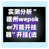实测分析“德州wepoker万能开挂器”开挂(透视)辅助教程