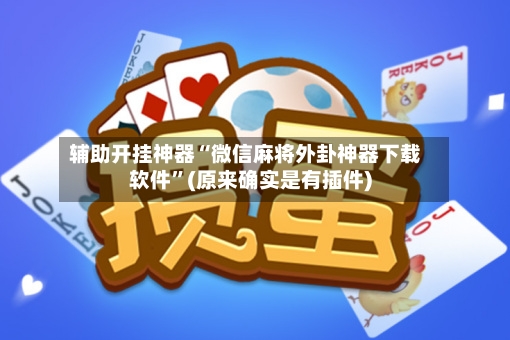 辅助开挂神器“微信麻将外卦神器下载软件	”(原来确实是有插件)-第2张图片