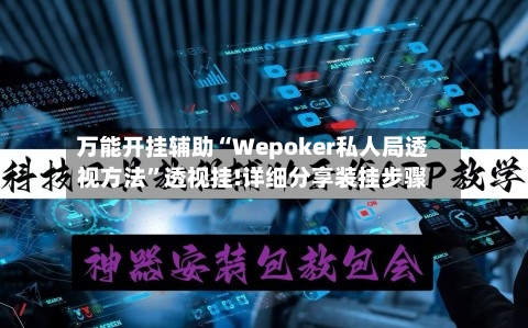 万能开挂辅助“Wepoker私人局透视方法”透视挂!详细分享装挂步骤