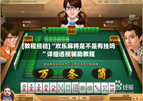 [教程经验]“欢乐麻将是不是有挂吗”详细透视辅助教程