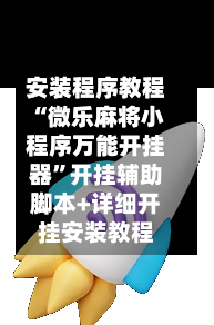 安装程序教程“微乐麻将小程序万能开挂器	”开挂辅助脚本+详细开挂安装教程-第2张图片