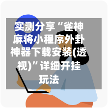 实测分享“雀神麻将小程序外卦神器下载安装(透视)”详细开挂玩法