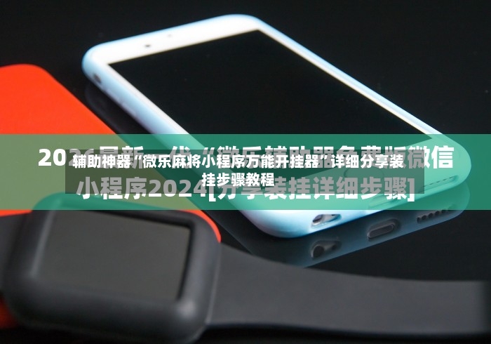 辅助神器“微乐麻将小程序万能开挂器”详细分享装挂步骤教程