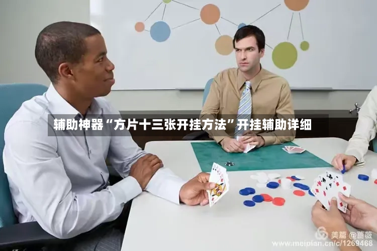 辅助神器“方片十三张开挂方法”开挂辅助详细-第3张图片