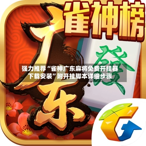 强力推荐“雀神广东麻将免费开挂器下载安装”附开挂脚本详细步骤-第3张图片