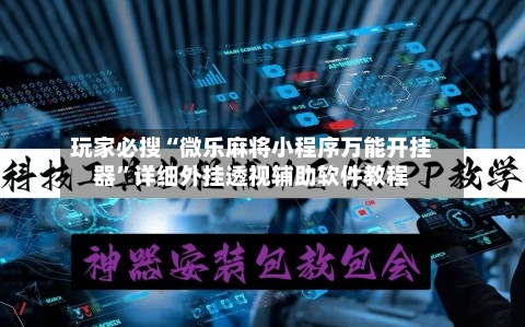 玩家必搜“微乐麻将小程序万能开挂器	”详细外挂透视辅助软件教程-第2张图片