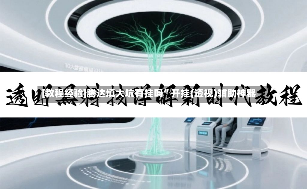 [教程经验]腾达填大坑有挂吗”开挂(透视)辅助神器-第2张图片