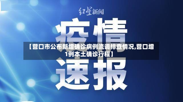 【营口市公布新增确诊病例流调排查情况,营口增1例本土确诊行程】-第3张图片