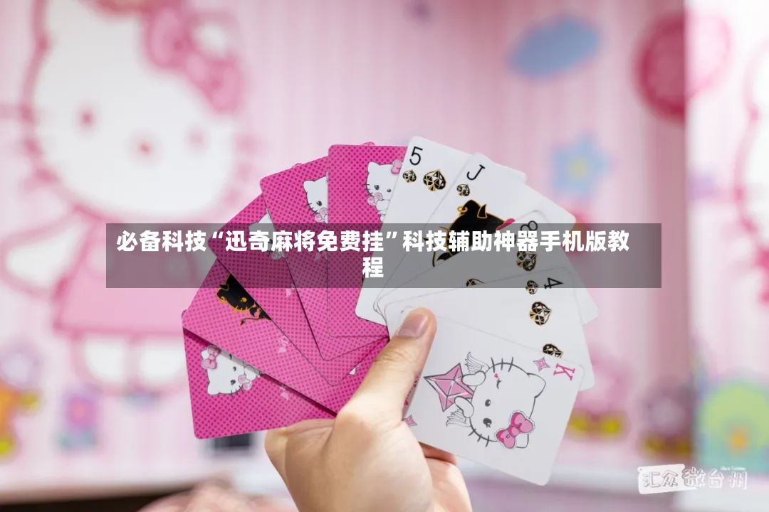 必备科技“迅奇麻将免费挂”科技辅助神器手机版教程-第2张图片