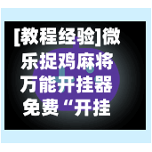 [教程经验]微乐捉鸡麻将万能开挂器免费“开挂(透视)辅助神器