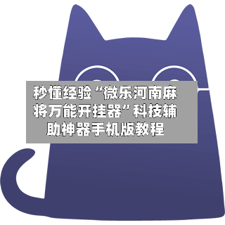 秒懂经验“微乐河南麻将万能开挂器”科技辅助神器手机版教程-第2张图片