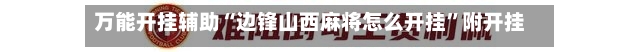 万能开挂辅助“边锋山西麻将怎么开挂”附开挂脚本详细-第2张图片