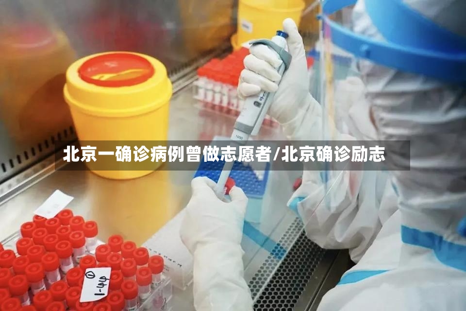 北京一确诊病例曾做志愿者/北京确诊励志-第2张图片