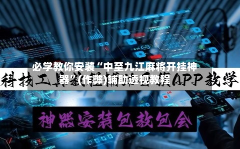 必学教你安装“中至九江麻将开挂神器”(作弊)辅助透视教程-第2张图片