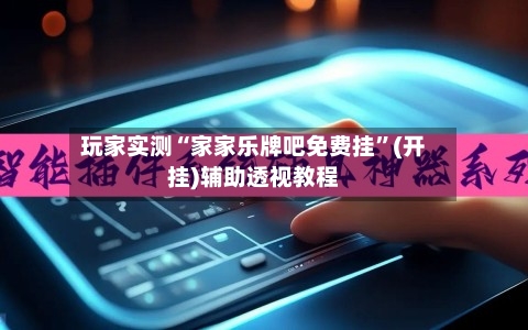 玩家实测“家家乐牌吧免费挂”(开挂)辅助透视教程-第2张图片
