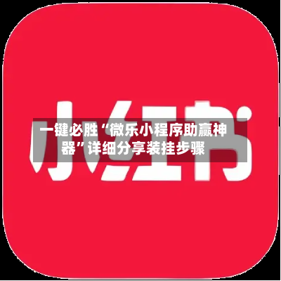一键必胜“微乐小程序助赢神器	”详细分享装挂步骤-第2张图片
