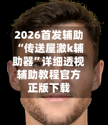 2026首发辅助“传送屋激k辅助器	”详细透视辅助教程官方正版下载-第2张图片
