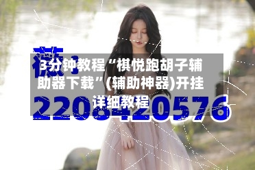 3分钟教程“棋悦跑胡子辅助器下载”(辅助神器)开挂详细教程-第2张图片