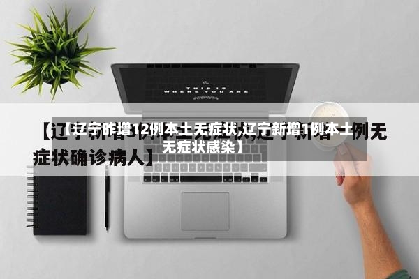 【辽宁昨增12例本土无症状,辽宁新增1例本土无症状感染】-第2张图片