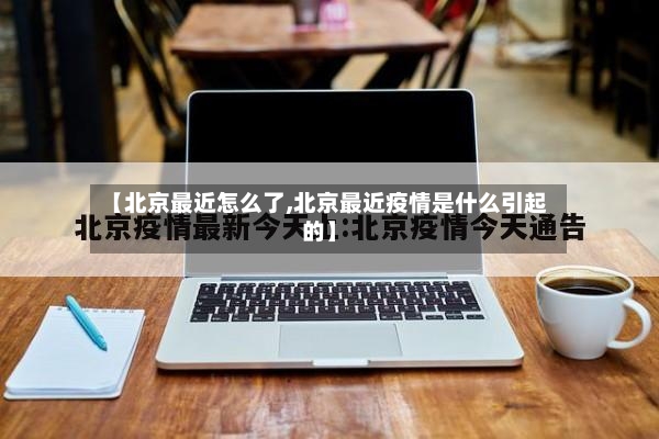 【北京最近怎么了,北京最近疫情是什么引起的】-第3张图片