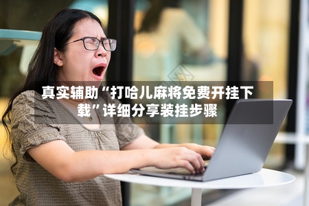 真实辅助“打哈儿麻将免费开挂下载”详细分享装挂步骤-第2张图片
