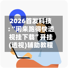 2026首发科技:“闲来跑得快透视挂下载”开挂(透视)辅助教程