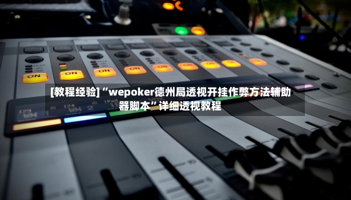 [教程经验]“wepoker德州局透视开挂作弊方法辅助器脚本”详细透视教程-第3张图片