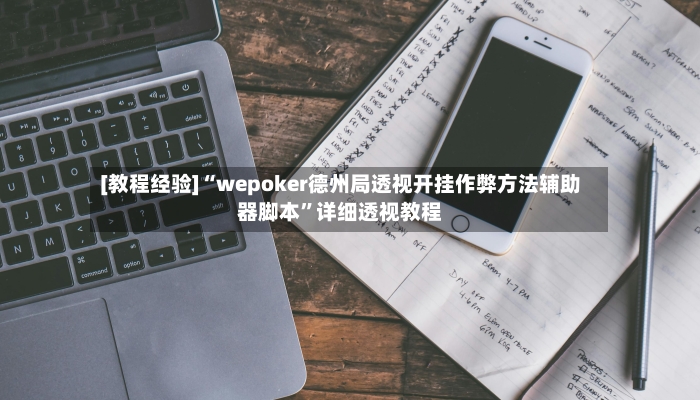 [教程经验]“wepoker德州局透视开挂作弊方法辅助器脚本”详细透视教程