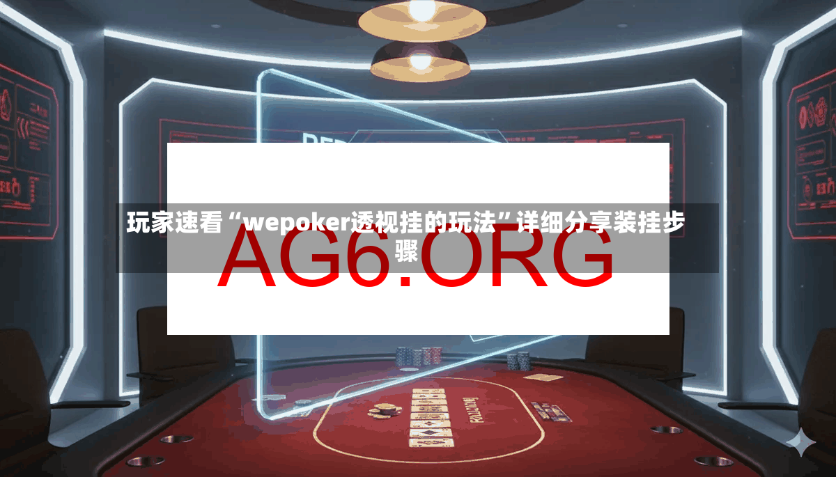 玩家速看“wepoker透视挂的玩法”详细分享装挂步骤-第3张图片
