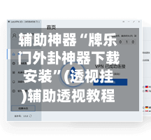 辅助神器“牌乐门外卦神器下载安装”(透视挂)辅助透视教程-第2张图片