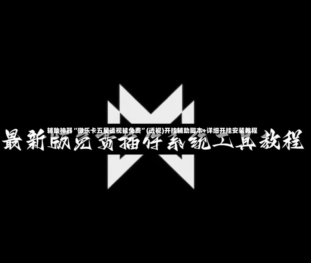 辅助神器“微乐卡五星透视挂免费”(透视)开挂辅助脚本+详细开挂安装教程-第2张图片