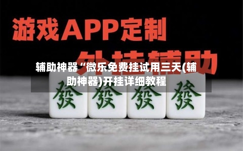 辅助神器“微乐免费挂试用三天(辅助神器)开挂详细教程