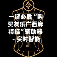 一键必胜“购买友乐广西麻将挂”辅助器 - 实时智能