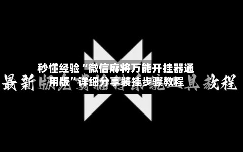 秒懂经验“微信麻将万能开挂器通用版”详细分享装挂步骤教程