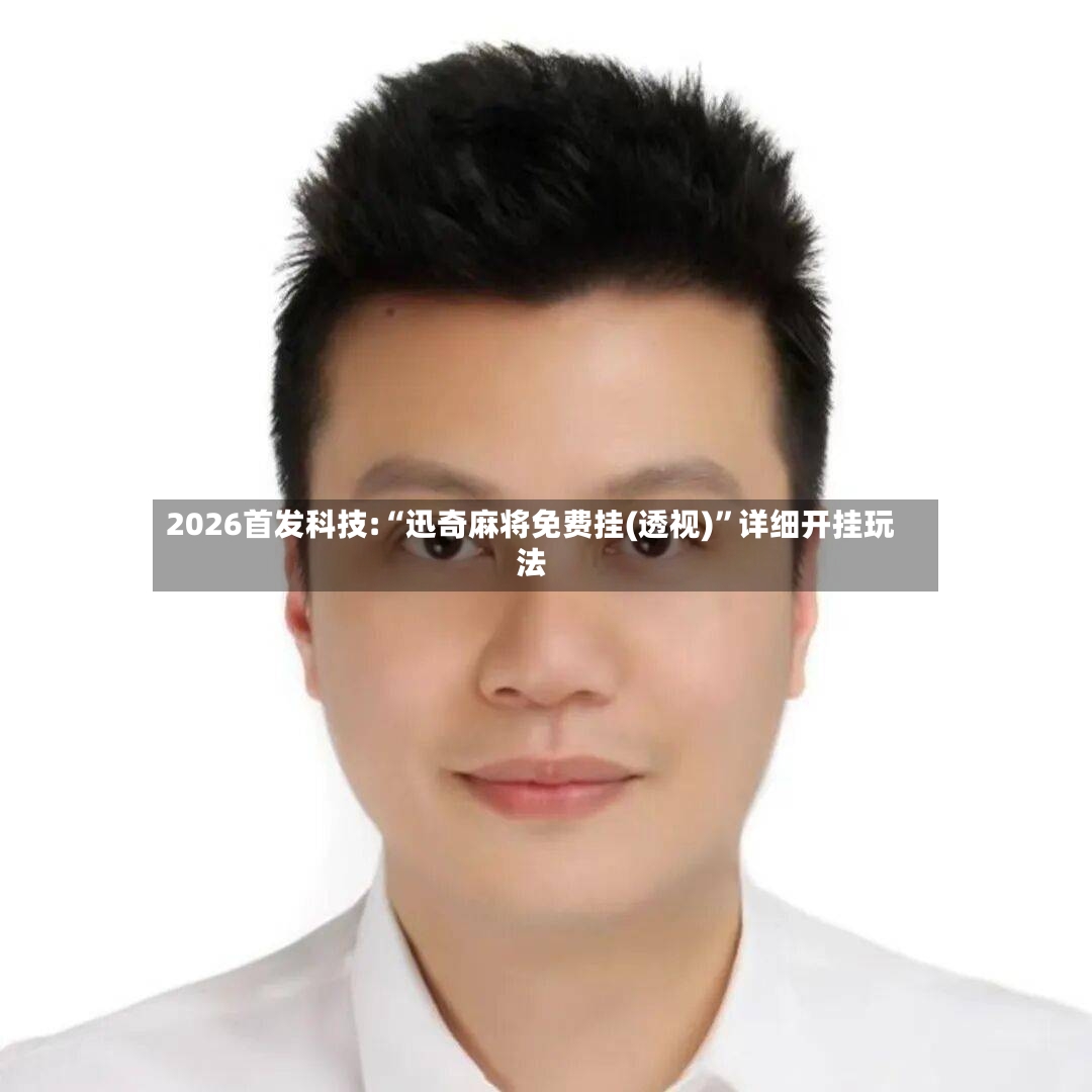 2026首发科技:“迅奇麻将免费挂(透视)”详细开挂玩法-第2张图片