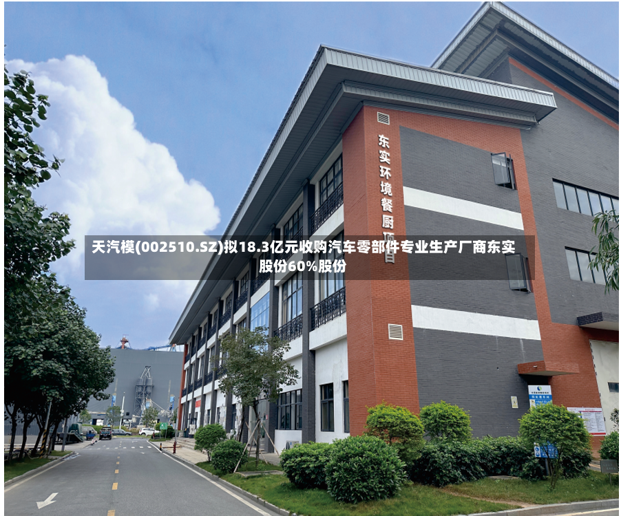 天汽模(002510.SZ)拟18.3亿元收购汽车零部件专业生产厂商东实股份60%股份-第2张图片