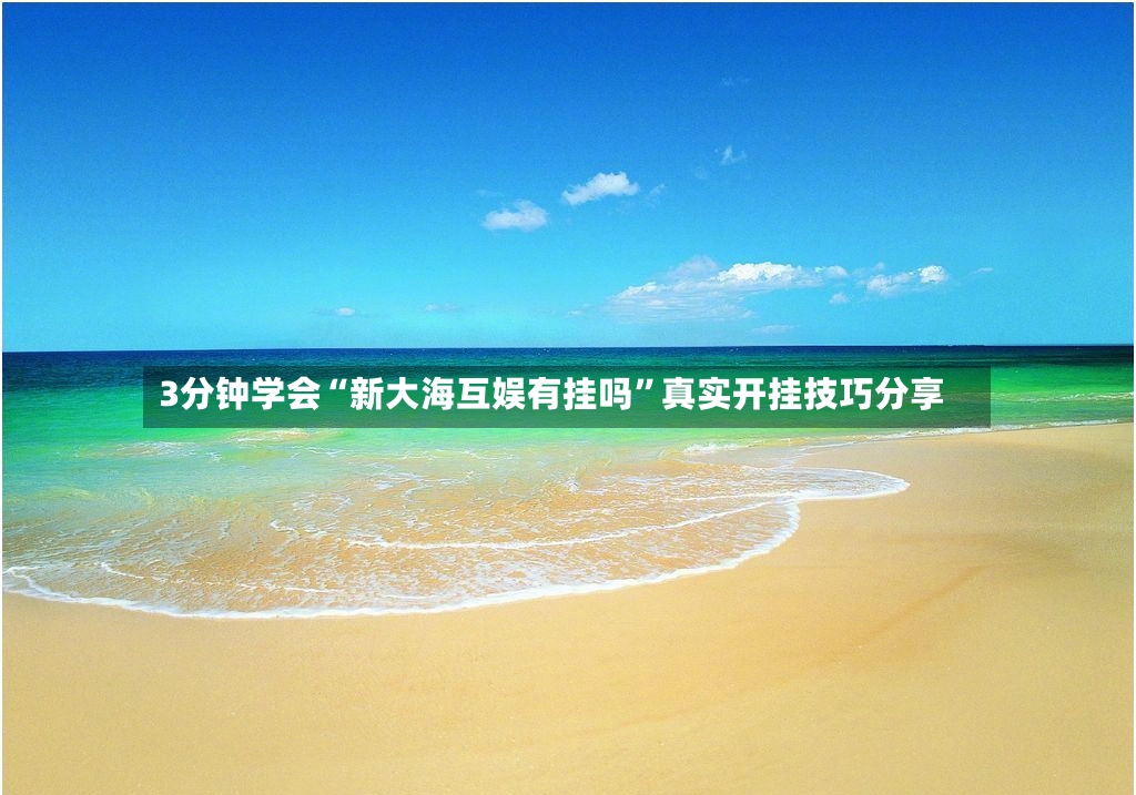 3分钟学会“新大海互娱有挂吗”真实开挂技巧分享-第3张图片