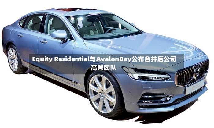 Equity Residential与AvalonBay公布合并后公司高管团队