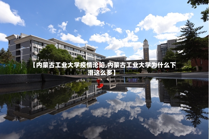 【内蒙古工业大学疫情沦陷,内蒙古工业大学为什么下滑这么多】-第2张图片