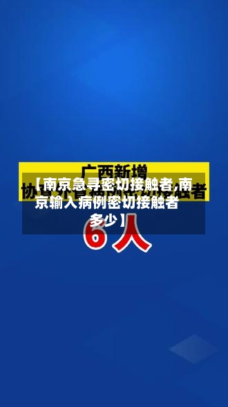 【南京急寻密切接触者,南京输入病例密切接触者多少】-第3张图片