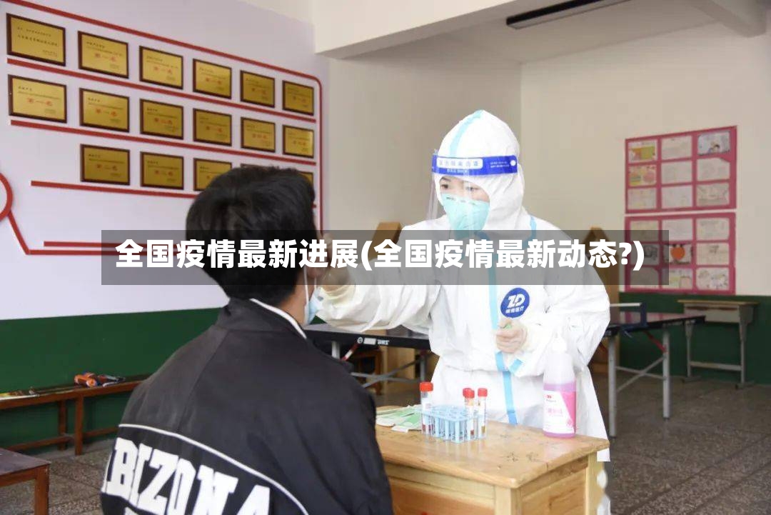 全国疫情最新进展(全国疫情最新动态?)