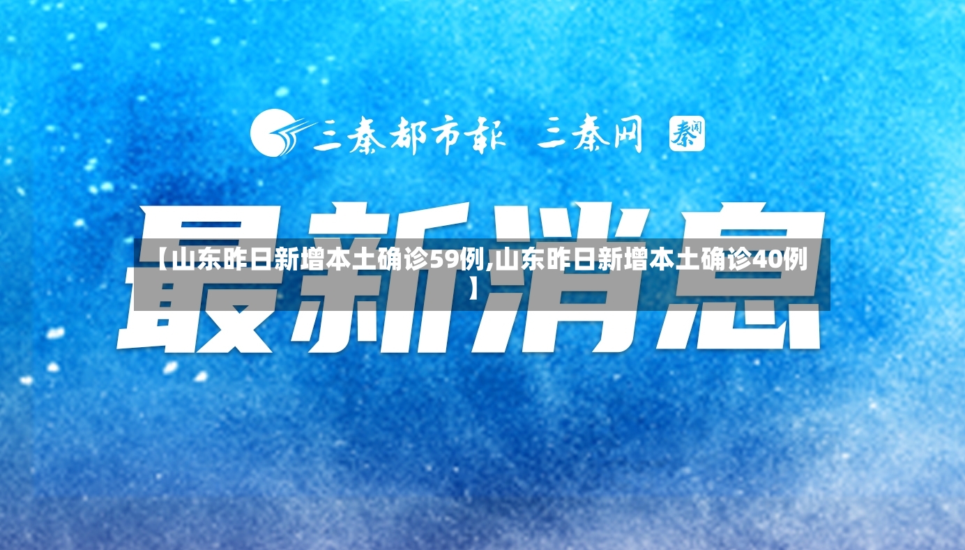 【山东昨日新增本土确诊59例,山东昨日新增本土确诊40例】
