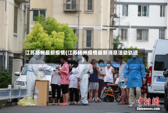 江苏扬州最新疫情(江苏扬州疫情最新消息活动轨迹)-第2张图片