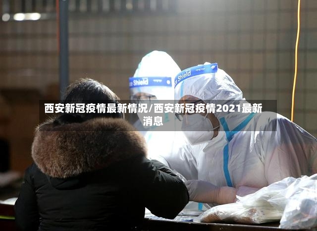 西安新冠疫情最新情况/西安新冠疫情2021最新消息-第2张图片