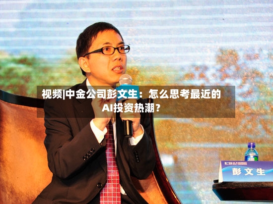视频|中金公司彭文生：怎么思考最近的AI投资热潮？-第2张图片